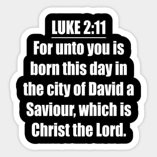 Luke 2:11 KJV "For unto you is born this day in the city of David a Saviour, which is Christ the Lord." Sticker